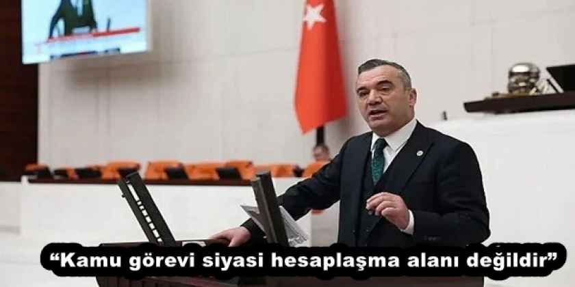 “Kamu görevi siyasi hesaplaşma alanı değildir”