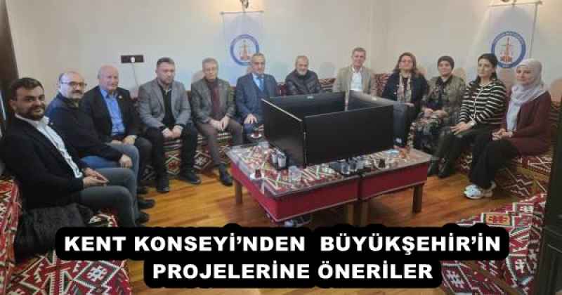 KENT KONSEYİ’NDEN  BÜYÜKŞEHİR’İN   PROJELERİNE ÖNERİLER