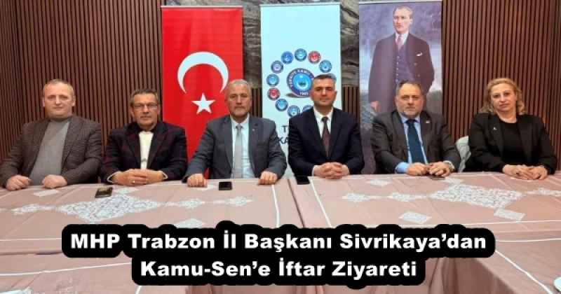 MHP Trabzon İl Başkanı Sivrikaya’dan Kamu-Sen’e İftar Ziyareti