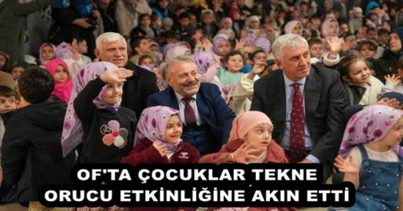OF'TA ÇOCUKLAR TEKNE ORUCU ETKİNLİĞİNE AKIN ETTİ