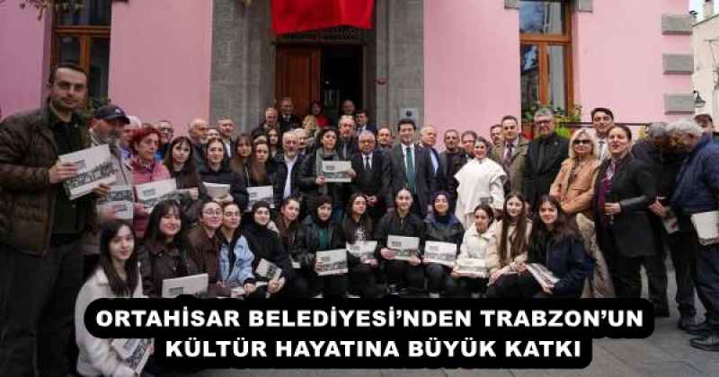 ORTAHİSAR BELEDİYESİ’NDEN TRABZON’UN KÜLTÜR HAYATINA BÜYÜK KATKI