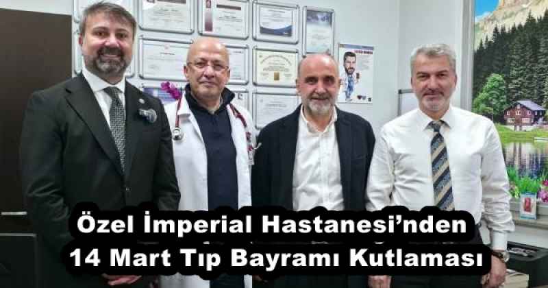 Özel İmperial Hastanesi’nden 14 Mart Tıp Bayramı Kutlaması