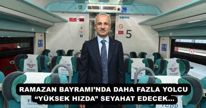 RAMAZAN BAYRAMI’NDA DAHA FAZLA YOLCU “YÜKSEK HIZDA” SEYAHAT EDECEK…