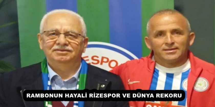 RAMBONUN HAYALİ RİZESPOR VE DÜNYA REKORU