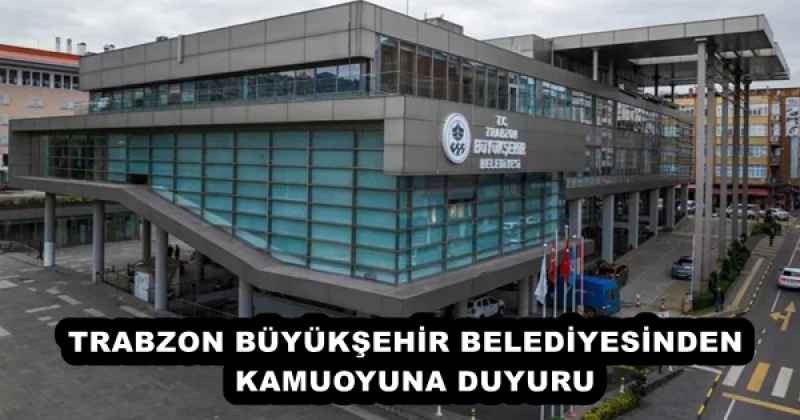 TRABZON BÜYÜKŞEHİR BELEDİYESİNDEN  KAMUOYUNA DUYURU
