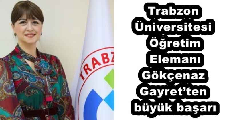 Trabzon Üniversitesi Öğretim Elemanı Gökçenaz Gayret’ten büyük başarı