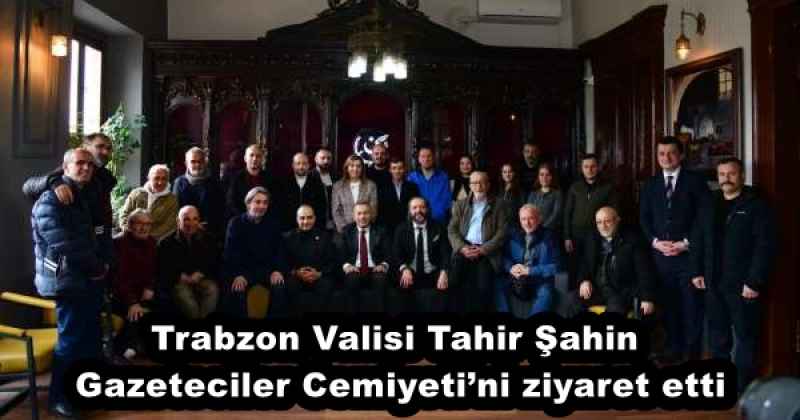Trabzon Valisi Tahir Şahin Gazeteciler Cemiyeti’ni ziyaret etti