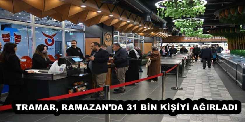 TRAMAR, RAMAZAN’DA 31 BİN KİŞİYİ AĞIRLADI