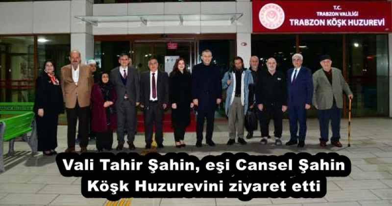 Vali Tahir Şahin, eşi Cansel Şahin Köşk Huzurevini ziyaret etti