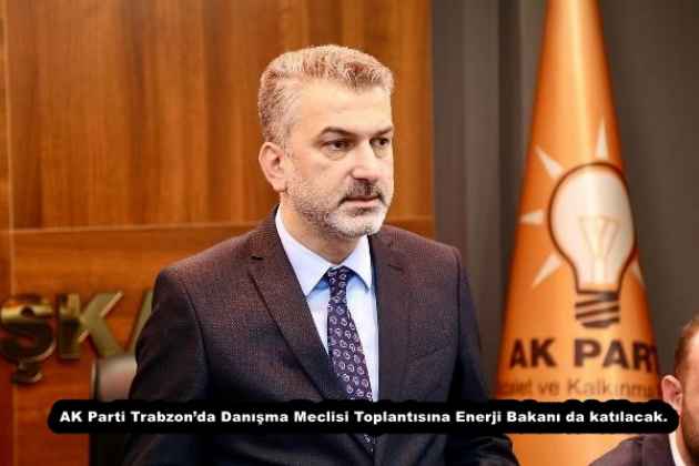 AK Parti Trabzon’da Danışma Meclisi Toplantısına Enerji Bakanı da katılacak.