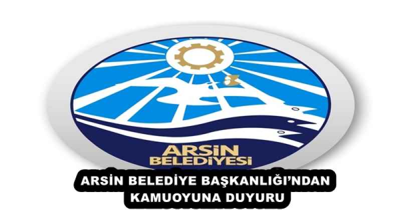 ARSİN BELEDİYE BAŞKANLIĞI’NDAN KAMUOYUNA DUYURU