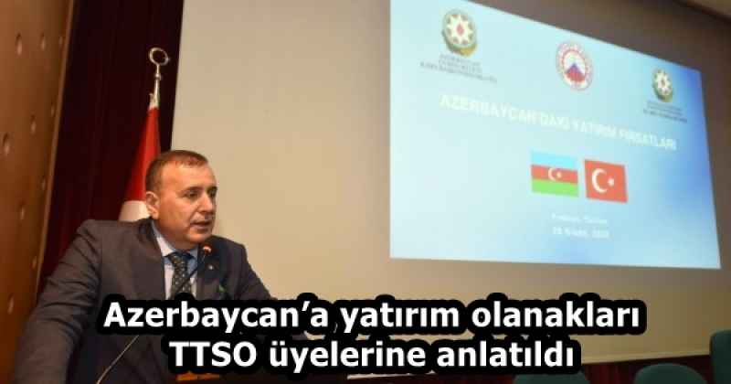 Azerbaycan’a yatırım olanakları TTSO üyelerine anlatıldı