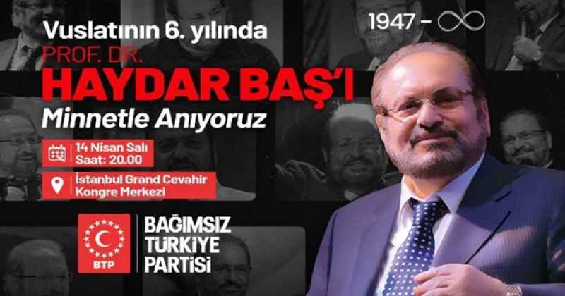 Bağımsız Türkiye Partisi vuslatının 6. Yılında kurucu lideri Prof. Dr. Haydar Baş’ı anıyor.