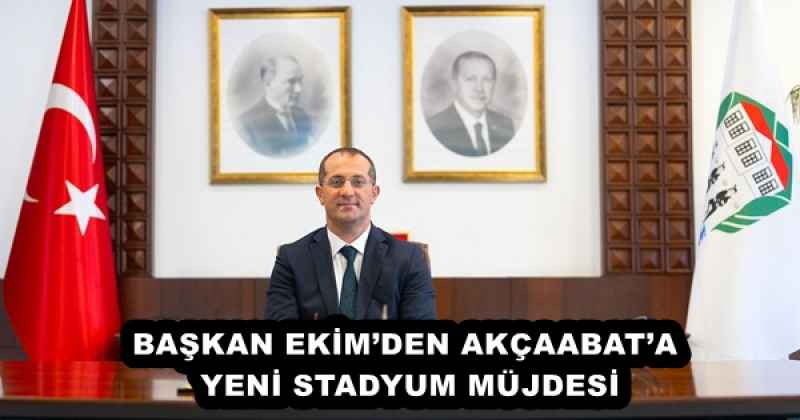 BAŞKAN EKİM’DEN AKÇAABAT’A YENİ STADYUM MÜJDESİ