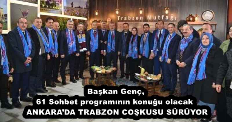 Başkan Genç, 61 Sohbet programının konuğu olacak  ANKARA’DA TRABZON COŞKUSU SÜRÜYOR