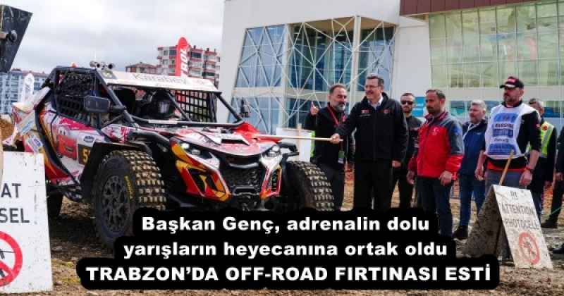 Başkan Genç, adrenalin dolu yarışların heyecanına ortak oldu  TRABZON’DA OFF-ROAD FIRTINASI ESTİ