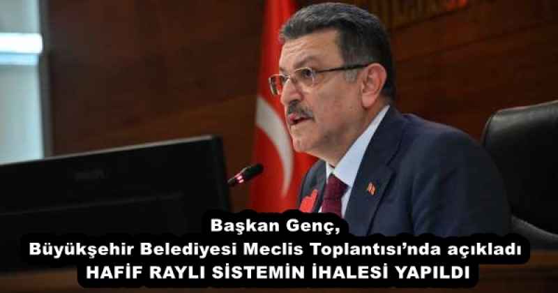 Başkan Genç, Büyükşehir Belediyesi Meclis Toplantısı’nda açıkladı  HAFİF RAYLI SİSTEMİN İHALESİ YAPILDI