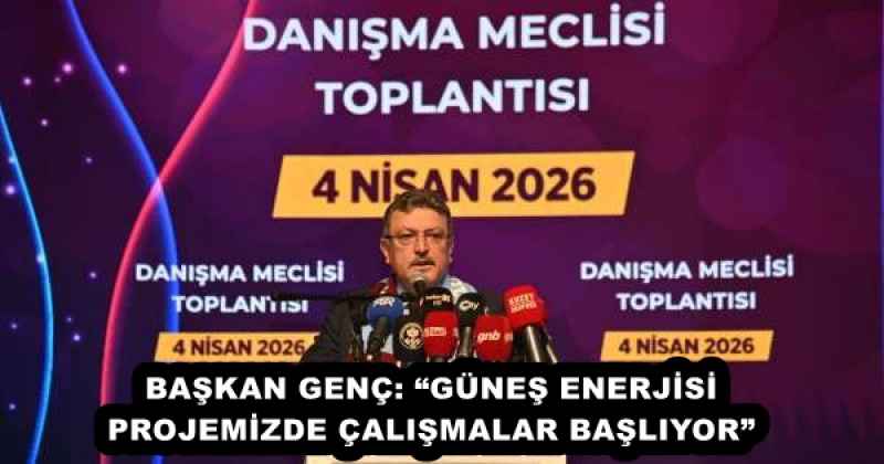 BAŞKAN GENÇ: “GÜNEŞ ENERJİSİ PROJEMİZDE ÇALIŞMALAR BAŞLIYOR”