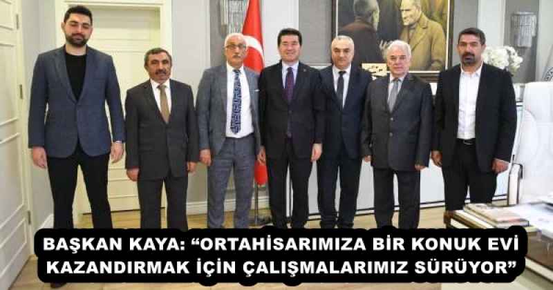 BAŞKAN KAYA: “ORTAHİSARIMIZA BİR KONUK EVİ KAZANDIRMAK İÇİN ÇALIŞMALARIMIZ SÜRÜYOR” 