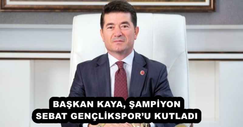 BAŞKAN KAYA, ŞAMPİYON SEBAT GENÇLİKSPOR’U KUTLADI