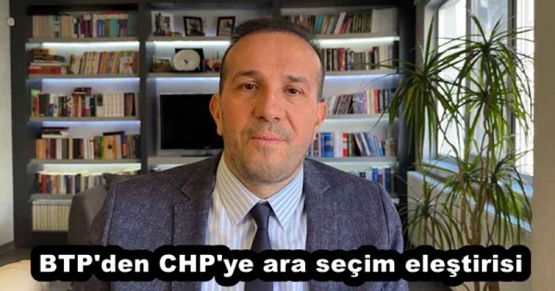 BTP'den CHP'ye ara seçim eleştirisi