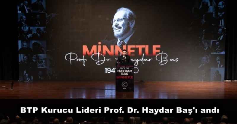 BTP Kurucu Lideri Prof. Dr. Haydar Baş'ı andı