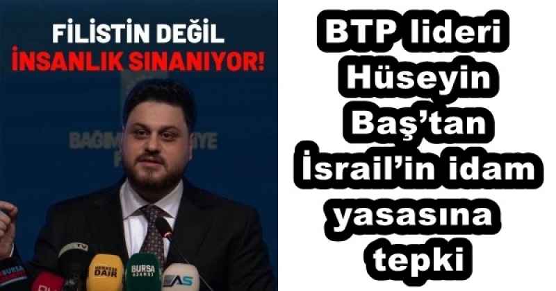 BTP lideri Hüseyin Baş’tan İsrail’in idam yasasına tepki