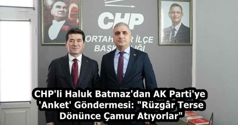 CHP'li Haluk Batmaz'dan AK Parti'ye 'Anket' Göndermesi: "Rüzgâr Terse Dönünce Çamur Atıyorlar"