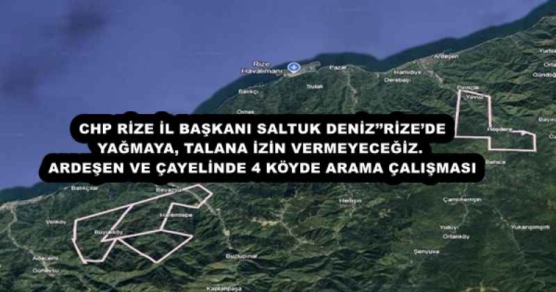 CHP RİZE İL BAŞKANI SALTUK DENİZ’’RİZE’DE YAĞMAYA, TALANA İZİN VERMEYECEĞİZ.  ARDEŞEN VE ÇAYELİNDE 4 KÖYDE ARAMA ÇALIŞMASI