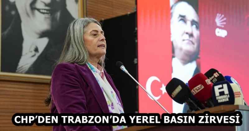CHP’DEN TRABZON’DA YEREL BASIN ZİRVESİ