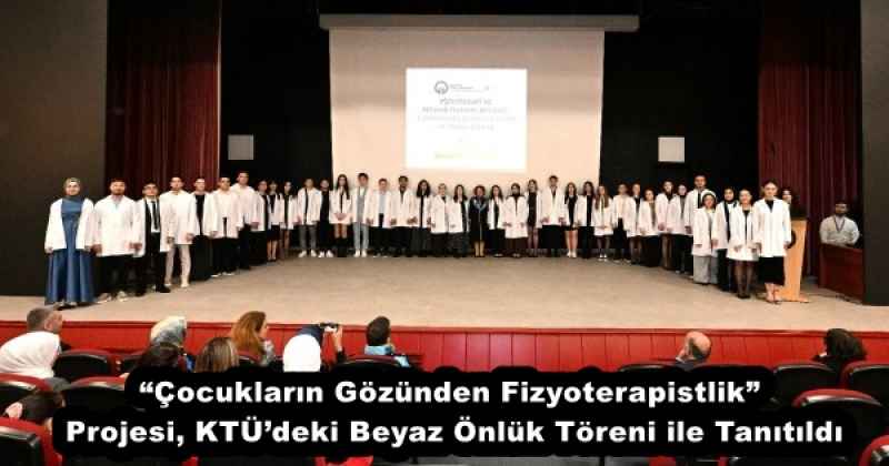 “Çocukların Gözünden Fizyoterapistlik” Projesi, KTÜ’deki Beyaz Önlük Töreni ile Tanıtıldı