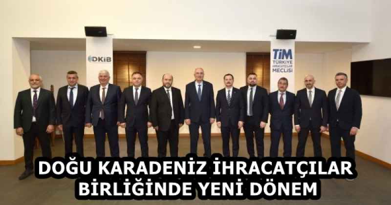 DOĞU KARADENİZ İHRACATÇILAR BİRLİĞİNDE YENİ DÖNEM