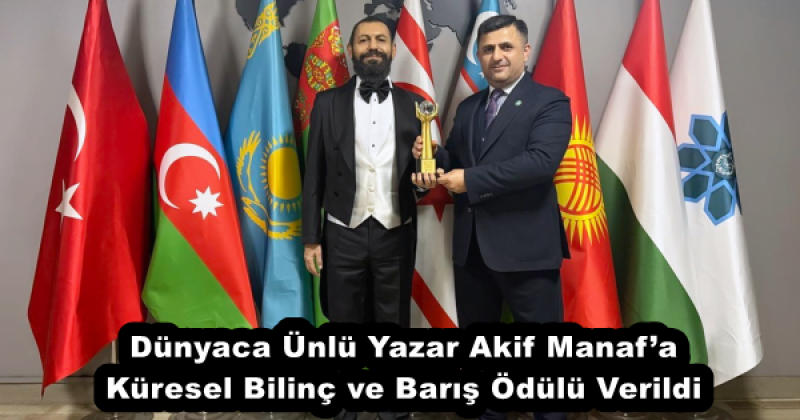 Dünyaca Ünlü Yazar Akif Manaf’a Küresel Bilinç ve Barış Ödülü Verildi