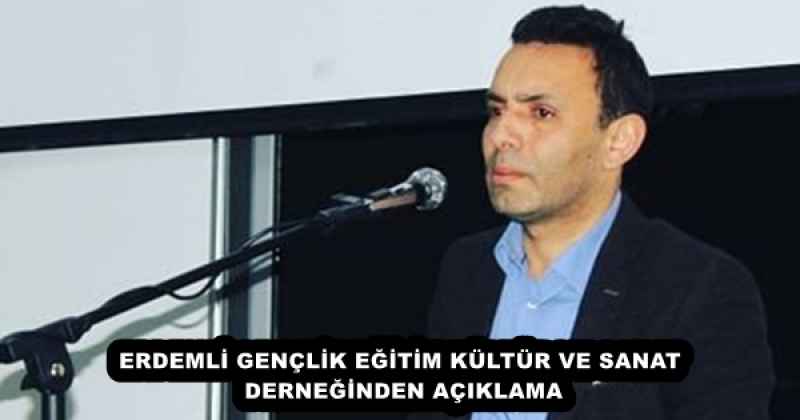 ERDEMLİ GENÇLİK EĞİTİM KÜLTÜR VE SANAT DERNEĞİNDEN AÇIKLAMA