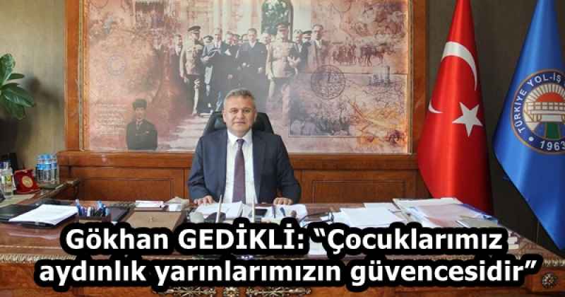 Gökhan GEDİKLİ: “Çocuklarımız aydınlık yarınlarımızın güvencesidir”