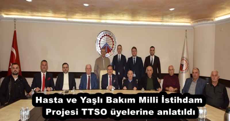 Hasta ve Yaşlı Bakım Milli İstihdam Projesi TTSO üyelerine anlatıldı