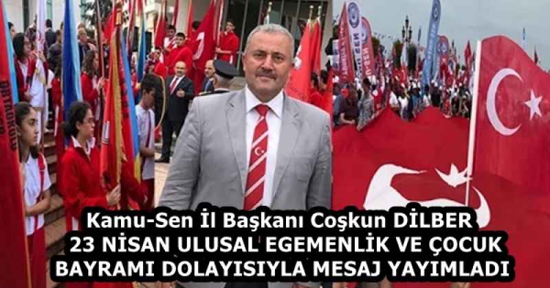 Kamu-Sen İl Başkanı Coşkun DİLBER  23 NİSAN ULUSAL EGEMENLİK VE ÇOCUK BAYRAMI DOLAYISIYLA MESAJ YAYIMLADI