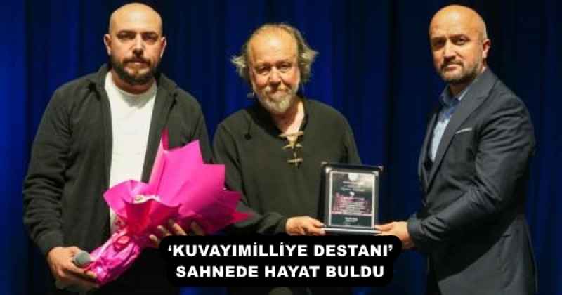 ‘KUVAYIMİLLİYE DESTANI’ SAHNEDE HAYAT BULDU 