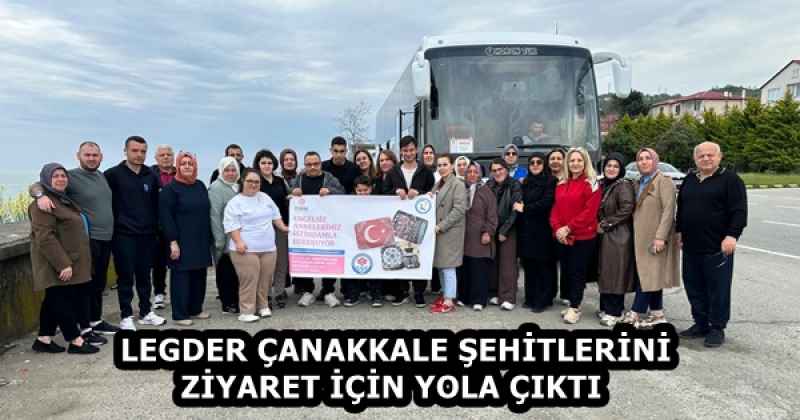 LEGDER ÇANAKKALE ŞEHİTLERİNİ ZİYARET İÇİN YOLA ÇIKTI  