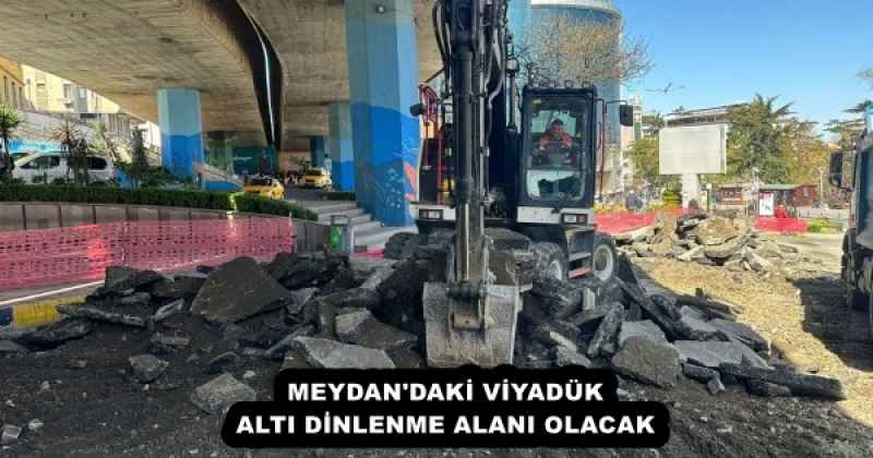 MEYDAN'DAKİ VİYADÜK ALTI DİNLENME ALANI OLACAK