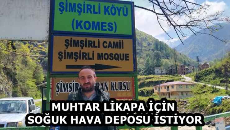MUHTAR LİKAPA İÇİN SOĞUK HAVA DEPOSU İSTİYOR