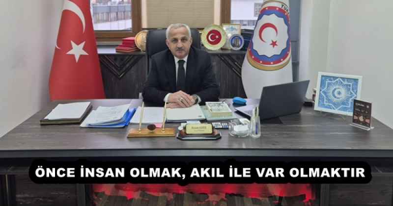 ÖNCE İNSAN OLMAK, AKIL İLE VAR OLMAKTIR