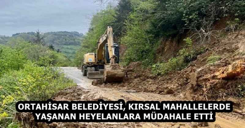ORTAHİSAR BELEDİYESİ, KIRSAL MAHALLELERDE YAŞANAN HEYELANLARA MÜDAHALE ETTİ