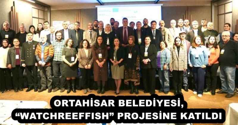ORTAHİSAR BELEDİYESİ, “WATCHREEFFISH” PROJESİNE KATILDI
