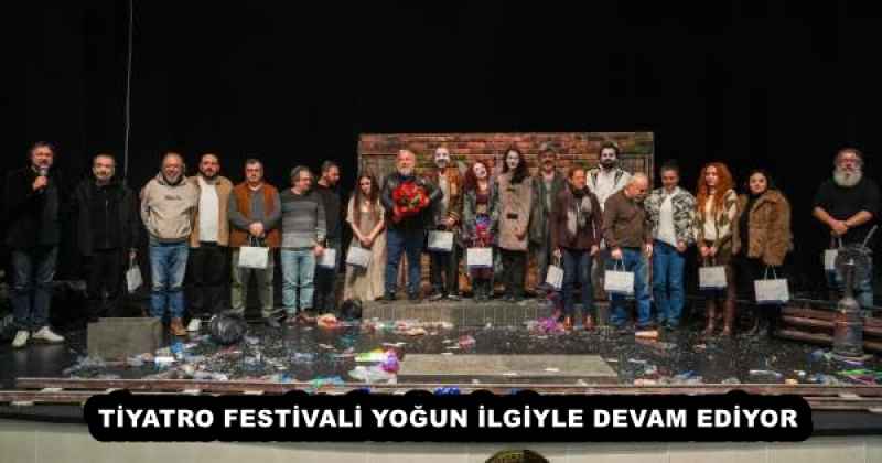 TİYATRO FESTİVALİ YOĞUN İLGİYLE DEVAM EDİYOR