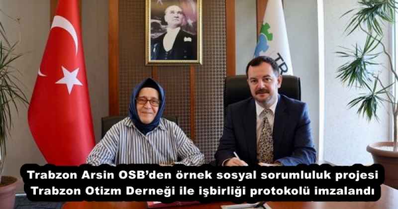Trabzon Arsin OSB’den örnek sosyal sorumluluk projesi Trabzon Otizm Derneği ile işbirliği protokolü imzalandı