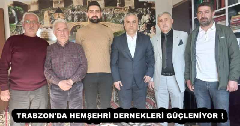 TRABZON'DA HEMŞEHRİ DERNEKLERİ GÜÇLENİYOR