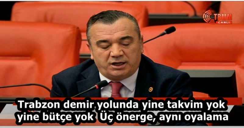 Trabzon demir yolunda yine takvim yok, yine bütçe yok  Üç önerge, aynı oyalama