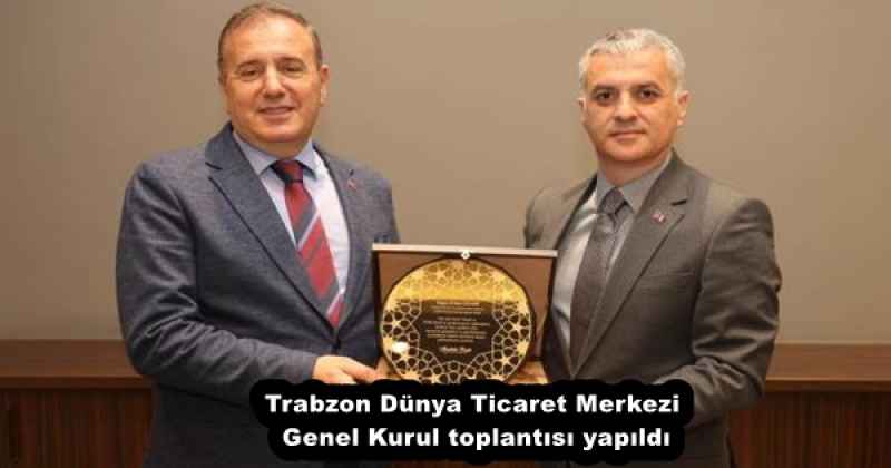 Trabzon Dünya Ticaret Merkezi Genel Kurul toplantısı yapıldı