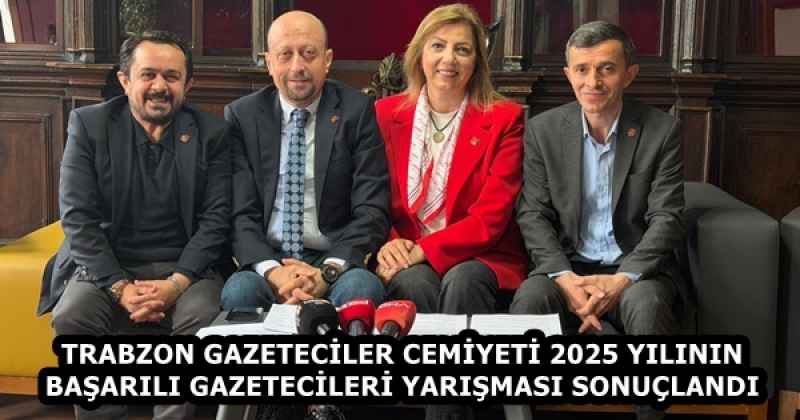 TRABZON GAZETECİLER CEMİYETİ 2025 YILININ BAŞARILI GAZETECİLERİ YARIŞMASI SONUÇLANDI